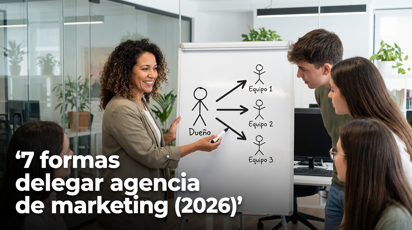7 formas delegar agencia de marketing (2026)